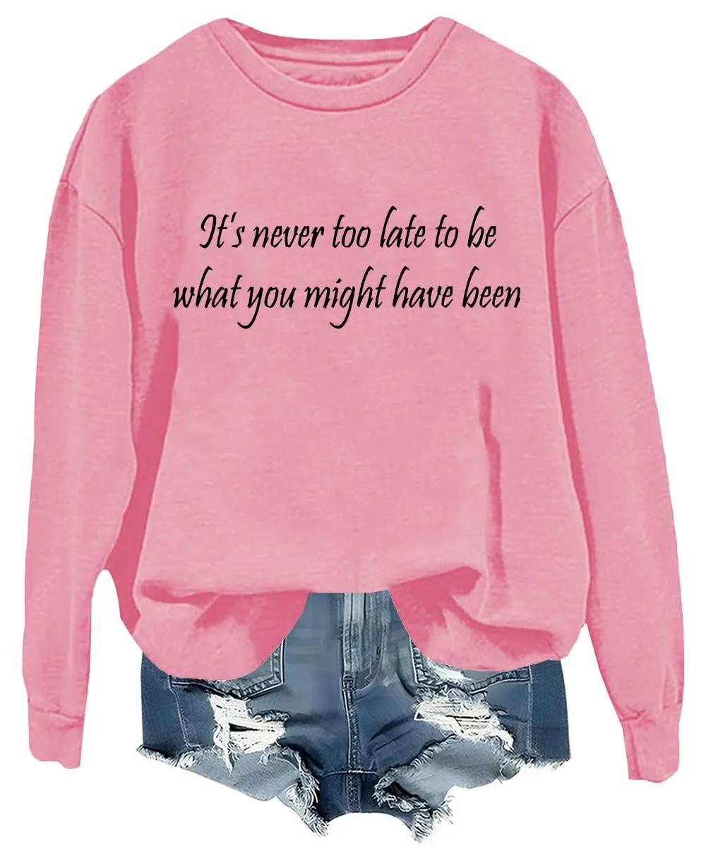 Світшот It's Never Too Late To Be What You Might Have Been, It's Never Too Late Shirt, фото №1