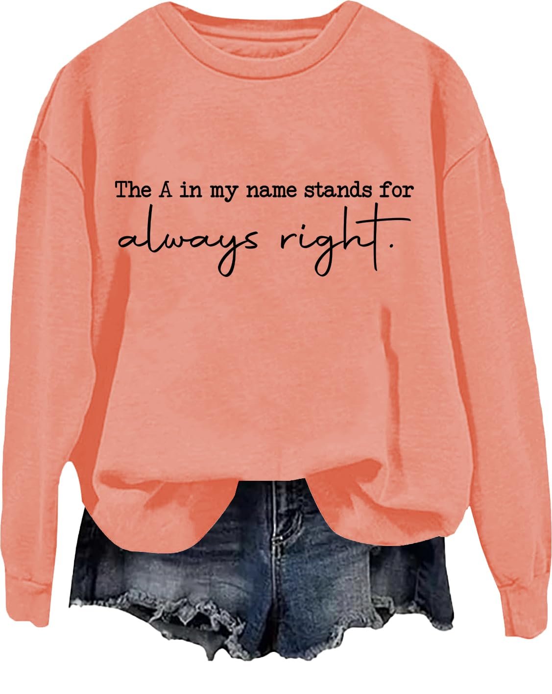 Женская Толстовка с забавным принтом букв "The A In My Name Stands For Always Right", модная рубашка с круглым вырезом, фото №1 Женская Толстовка с забавным принтом букв "The A In My Name Stands For Always Right", модная рубашка с круглым вырезом, фото №1